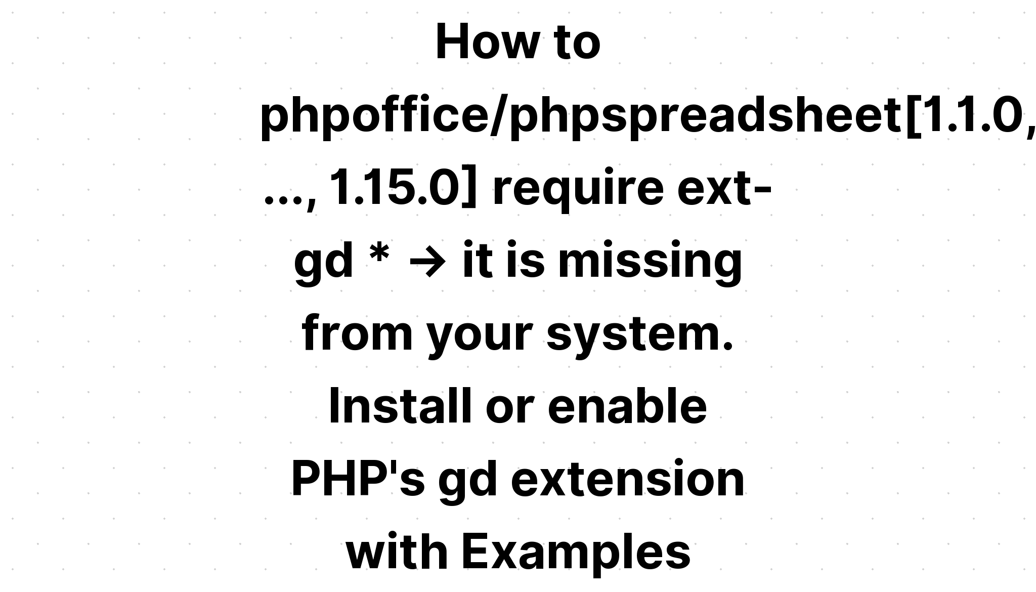 Cách sử dụng phpoffice/phpspreadsheet[1. 1. 0,. , 1. 15. 0] yêu cầu ext-gd * -> nó bị thiếu trong hệ thống của bạn. Cài đặt hoặc kích hoạt tiện ích mở rộng gd của PHP với các ví dụ